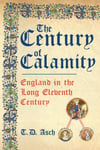 The Century of Calamity  England in the Long Eleventh Century