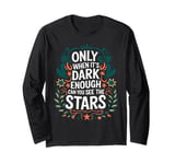 Only When It’s Dark Enough Can You See Stars motivation Long Sleeve T-Shirt