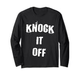 Knock it Off Funny Long Sleeve T-Shirt