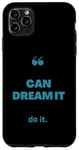 iPhone 11 Pro Max If You Can Dream It You Can Do It Case