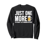 Just one more beer the biggest lie in modern history Sweatshirt