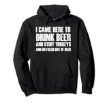 I Came Here to Drink Beer and Stuff Turkey Pullover Hoodie