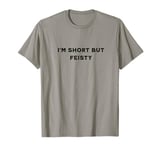 I'm short but feisty T-Shirt