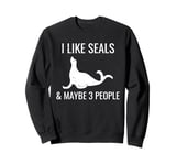 I Like Seals & Maybe 3 People Funny Introvert Sea Lion Seals Sweatshirt