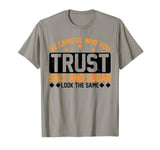 Be Careful Who You Trust, Salt And Sugar Look The Same||---. T-Shirt