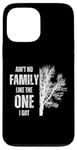 iPhone 13 Pro Max Ain't No Family Like The One I Got Funny Family Reunion Case