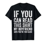 If You Can Read This Shirt My Boyfriend Says You Too Close T-Shirt