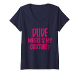 Womens Dude Where's My Couture Sarcastic Funny Saying V-Neck T-Shirt