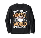 But First Coffee Then World Domination Funny Long Sleeve T-Shirt