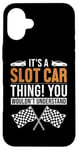 iPhone 16 Plus It's a Slot Car Thing Minicar Slot Car RC Car Slotcar Case