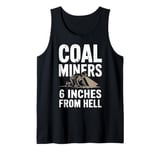 6 Inches From Hell Funny Coal Miner Quote Design Tank Top