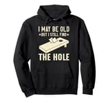 I May Be Old But I Still Find The Hole Cornhole Pullover Hoodie