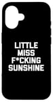 iPhone 16 Little Miss Fucking Sunshine T-Shirt funny saying sarcastic Case