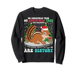 Oh Christmas Tree Your Ornaments Are History Chipmunk Xmas Sweatshirt