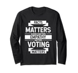 FACTS MATTERS SCIENCE MATTERS EMPATHY MATTERS VOTING MATTERS Long Sleeve T-Shirt