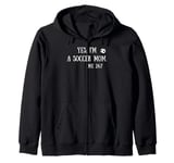 Fun Graphic-Yes, I'm a soccer mom. Me 24/7 Zip Hoodie