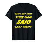 That's not what your mom said last night T-Shirt