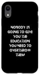iPhone XR Nobody is going to give you the education you need Case