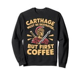 Carthage must be Destroyed but first Coffee Roman Empire Sweatshirt