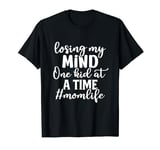 Losing My Mind One Kid at A Time Mom Life Mother Day T-Shirt