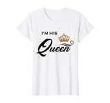 Womens I'm His Queen Couples T, For women Valentines Anniversaries T-Shirt