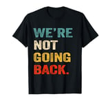 We're Not Going Back For Men Women T-Shirt