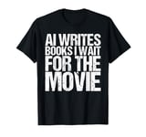 AI Writes Books I Wait for the Movie Shirt Funny Saying T-Shirt