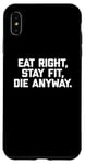 Coque pour iPhone XS Max T-shirt humoristique pour entraînement et gym avec inscription « Eat Right, Stay Fit, Die Anyway »