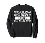 My People Skills Are Fine My Tolerance To Idiots Needs Work Sweatshirt