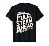 Locomotive Engineer Life Full Steam Ahead Train Lover T-Shirt