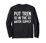 Put Tren In The Water Supply, Mens Womens Funny Workout Gym Long Sleeve T-Shirt