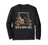 This is How I Roll Golf Cart Funny Golfer Golf Player Gifts Long Sleeve T-Shirt