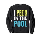 I Pee'd in the Pool funny summer vacation Sweatshirt