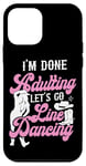 iPhone 12 mini Line Dancing Dance Teacher I'm Done Adulting Let's Go Line Case