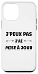 Coque pour iPhone 12 mini Citation humour J'peux pas J'ai mise à jour