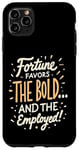 iPhone 11 Pro Max Funny Luck Fortune Favors the Bold and The Employed HR Love Case