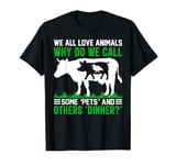 We All Love Animals Why Do We Call Some Pets And Others Dinn T-Shirt