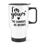 I'm Yours No Exchanges No Refunds Travel Mug Cup Handle Valentines Girlfriend