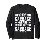 We're Not The Garbage We Are Taking Out The Garbage Long Sleeve T-Shirt