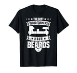 The Best Wood Turners Have Beards - Carpenter Wood Turning T-Shirt