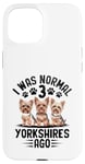 Coque pour iPhone 15 I Was Normal 3 Yorkshires Ago Yorkshire Yorkshire Yorkies Yorkie Dog