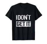 I don't get it, film plot and bad jokes reference T-Shirt