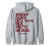 Nobody Cares Until You're Rich Pretty or Dead Zip Hoodie