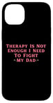 iPhone 14 Plus Therapy is Not Enough I Need To Fight My Dad Funny Case