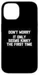 Coque pour iPhone 14 Don't Worry, It Only Seems Kinky The First Time - Sexe humoristique