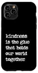 iPhone 11 Pro Kindness Is The Glue That Holds Our World Together Be Kind Case