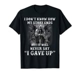 I Don’t Know How My Story Ends But It Will Never Say I Gave T-Shirt