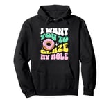 Funny Dirty Adult Humor - I Want You To Glaze My Hole Pullover Hoodie