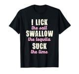 I Lick The Salt Swallow The Tequila Suck The Lime T-Shirt