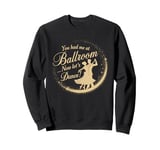 You Had Me at Ballroom Now Let's Dance Funny Dancing Sweatshirt